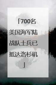 700名美国海军陆战队士兵已抵达洛杉矶